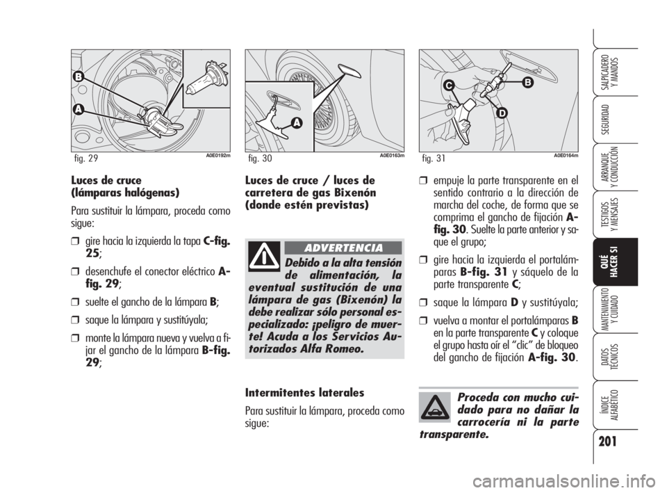 Alfa Romeo 159 2010 Manual de Empleo y Cuidado (in Spanish) 201
SEGURIDAD
TESTIGOS
Y MENSAJES
QUÉ
HACER SI
MANTENIMIENTO
Y CUIDADO
DATOS
TÉCNICOS
ÍNDICE
ALFABÉTICO
SALPICADERO
Y MANDOS
ARRANQUE
Y CONDUCCIÓN
A0E0192mfig. 29A0E0163mfig. 30A0E0164mfi Alfa Romeo 159 2010 Manual de Empleo y Cuidado (in Spanish) 201
SEGURIDAD
TESTIGOS
Y MENSAJES
QUÉ
HACER SI
MANTENIMIENTO
Y CUIDADO
DATOS
TÉCNICOS
ÍNDICE
ALFABÉTICO
SALPICADERO
Y MANDOS
ARRANQUE
Y CONDUCCIÓN
A0E0192mfig. 29A0E0163mfig. 30A0E0164mfi