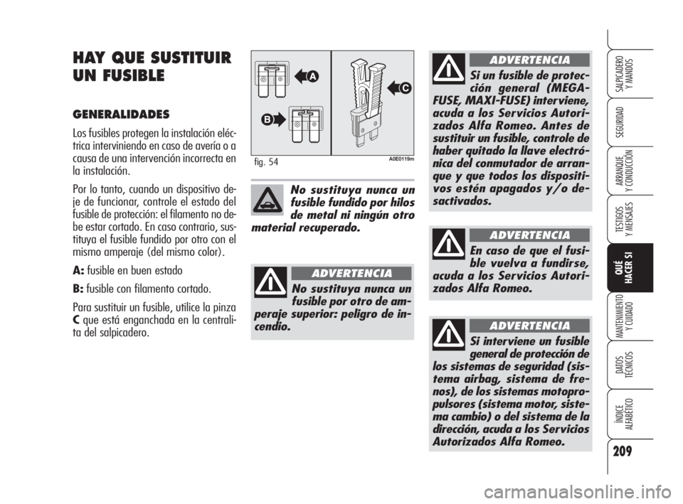 Alfa Romeo 159 2010 Manual de Empleo y Cuidado (in Spanish) 209
SEGURIDAD
TESTIGOS
Y MENSAJES
QUÉ
HACER SI
MANTENIMIENTO
Y CUIDADO
DATOS
TÉCNICOS
ÍNDICE
ALFABÉTICO
SALPICADERO
Y MANDOS
ARRANQUE
Y CONDUCCIÓN
HAY QUE SUSTITUIR
UN FUSIBLE
GENERALIDAD Alfa Romeo 159 2010 Manual de Empleo y Cuidado (in Spanish) 209
SEGURIDAD
TESTIGOS
Y MENSAJES
QUÉ
HACER SI
MANTENIMIENTO
Y CUIDADO
DATOS
TÉCNICOS
ÍNDICE
ALFABÉTICO
SALPICADERO
Y MANDOS
ARRANQUE
Y CONDUCCIÓN
HAY QUE SUSTITUIR
UN FUSIBLE
GENERALIDAD