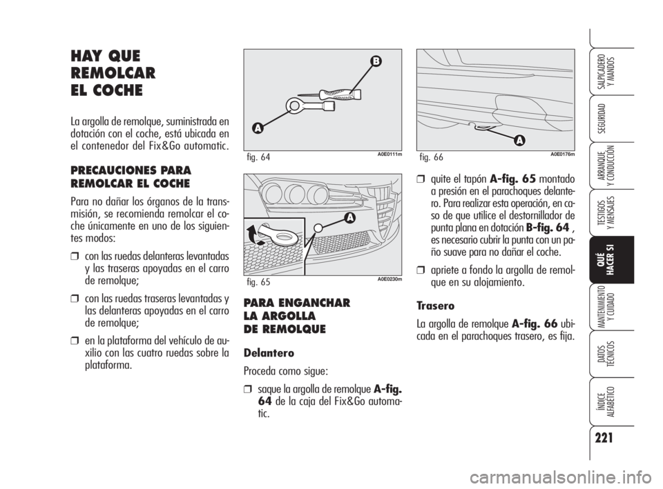 Alfa Romeo 159 2010  Manual de Empleo y Cuidado (in Spanish) 221
SEGURIDAD
TESTIGOS 
Y MENSAJES
QUÉ 
HACER SI
MANTENIMIENTO
Y CUIDADO
DATOS 
TÉCNICOS
ÍNDICE 
ALFABÉTICO 
SALPICADERO 
Y MANDOS 
ARRANQUE 
Y CONDUCCIÓN
HAY QUE
REMOLCAR 
EL COCHE
La argolla de