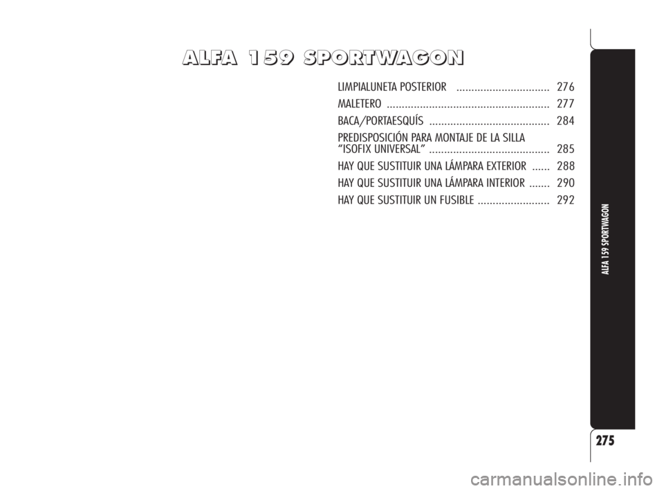 Alfa Romeo 159 2010 Manual de Empleo y Cuidado (in Spanish) A A
L L
F F
A A
1 1
5 5
9 9
S S
P P
O O
R R
T T
W W
A A
G G
O O
N N
LIMPIALUNETA POSTERIOR ............................... 276
MALETERO ..................................................... Alfa Romeo 159 2010 Manual de Empleo y Cuidado (in Spanish) A A
L L
F F
A A
1 1
5 5
9 9
S S
P P
O O
R R
T T
W W
A A
G G
O O
N N
LIMPIALUNETA POSTERIOR ............................... 276
MALETERO .....................................................