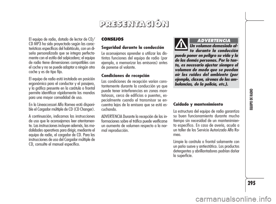 Alfa Romeo 159 2010 Manual de Empleo y Cuidado (in Spanish) 295
EQUIPO DE RADIO
CONSEJOS
Seguridad durante la conducción
Le aconsejamos aprender a utilizar las dis-
tintas funciones del equipo de radio (por
ejemplo, a memorizar las emisoras) antes
de ponerse Alfa Romeo 159 2010 Manual de Empleo y Cuidado (in Spanish) 295
EQUIPO DE RADIO
CONSEJOS
Seguridad durante la conducción
Le aconsejamos aprender a utilizar las dis-
tintas funciones del equipo de radio (por
ejemplo, a memorizar las emisoras) antes
de ponerse