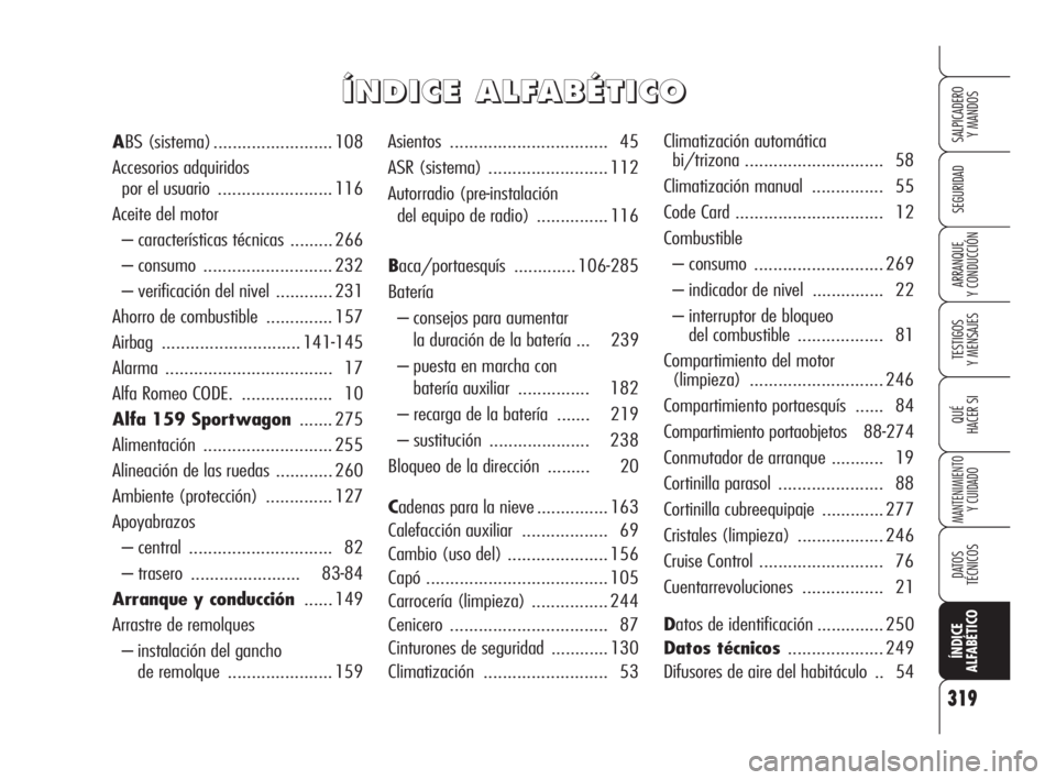 Alfa Romeo 159 2010  Manual de Empleo y Cuidado (in Spanish) 319
SEGURIDAD
TESTIGOS 
Y MENSAJES
QUÉ
HACER SI
MANTENIMIENTO
Y CUIDADO 
DATOS 
TÉCNICOS
ÍNDICE 
ALFABÉTICO
SALPICADERO 
Y MANDOS 
ARRANQUE 
Y CONDUCCIÓN
Asientos ................................