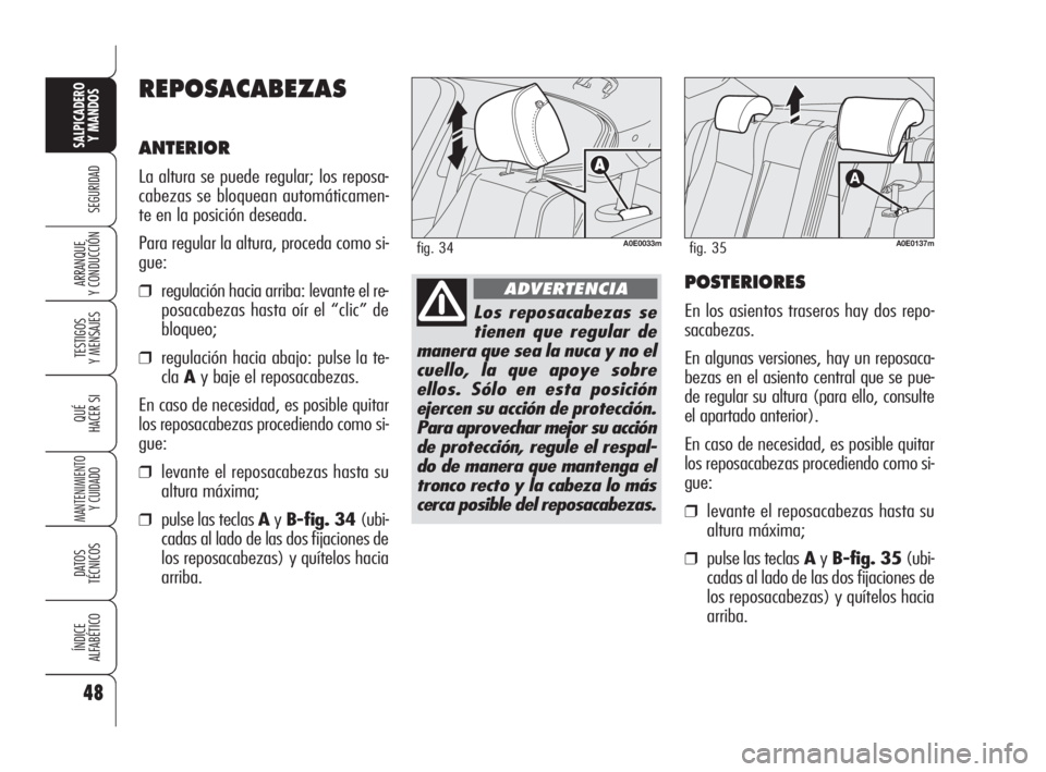 Alfa Romeo 159 2011  Manual de Empleo y Cuidado (in Spanish) 48
SEGURIDAD
TESTIGOS 
Y MENSAJES
QUÉ
HACER SI
MANTENIMIENTO
Y CUIDADO
DATOS 
TÉCNICOS
ÍNDICE 
ALFABÉTICO
SALPICADERO
Y MANDOS 
ARRANQUE 
Y CONDUCCIÓN
REPOSACABEZAS
ANTERIOR
La altura se puede re