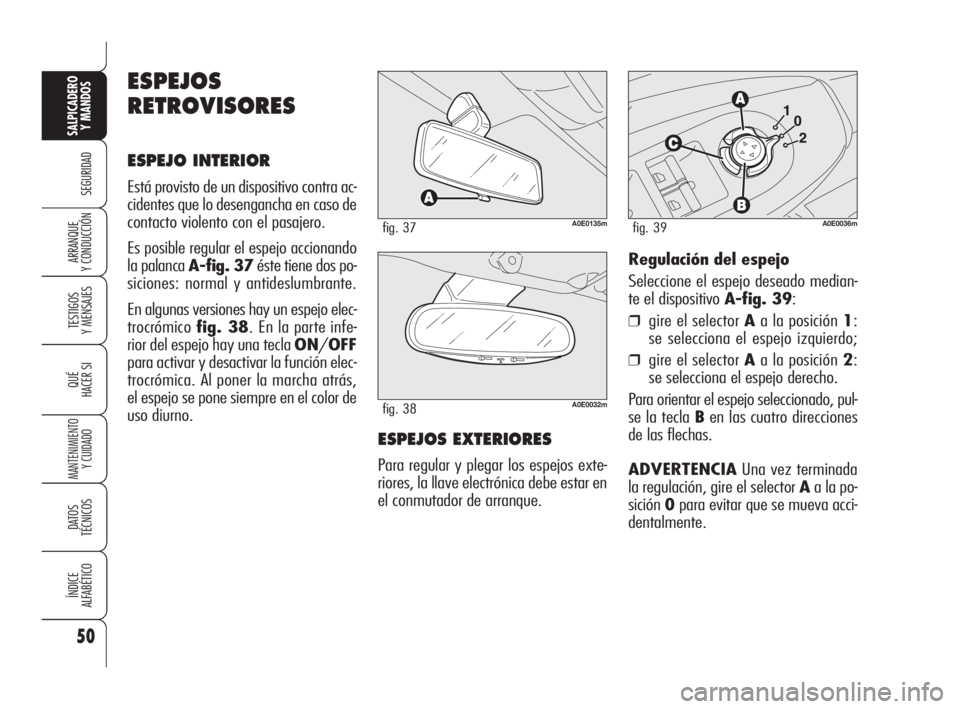 Alfa Romeo 159 2010 Manual de Empleo y Cuidado (in Spanish) 50
SEGURIDAD
TESTIGOS
Y MENSAJES
QUÉ
HACER SI
MANTENIMIENTO
Y CUIDADO
DATOS
TÉCNICOS
ÍNDICE
ALFABÉTICO
SALPICADERO
Y MANDOS
ARRANQUE
Y CONDUCCIÓN
ESPEJOS
RETROVISORES
ESPEJO INTERIOR
Está Alfa Romeo 159 2010 Manual de Empleo y Cuidado (in Spanish) 50
SEGURIDAD
TESTIGOS
Y MENSAJES
QUÉ
HACER SI
MANTENIMIENTO
Y CUIDADO
DATOS
TÉCNICOS
ÍNDICE
ALFABÉTICO
SALPICADERO
Y MANDOS
ARRANQUE
Y CONDUCCIÓN
ESPEJOS
RETROVISORES
ESPEJO INTERIOR
Está