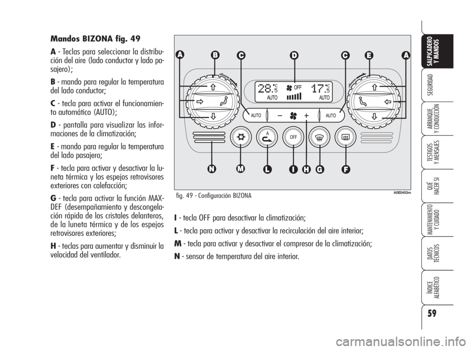 Alfa Romeo 159 2010 Manual de Empleo y Cuidado (in Spanish) 59
SEGURIDAD
TESTIGOS
Y MENSAJES
QUÉ
HACER SI
MANTENIMIENTO
Y CUIDADO
DATOS
TÉCNICOS
ÍNDICE
ALFABÉTICO
SALPICADERO
Y MANDOS
ARRANQUE
Y CONDUCCIÓN
I - tecla OFF para desactivar la climatizac Alfa Romeo 159 2010 Manual de Empleo y Cuidado (in Spanish) 59
SEGURIDAD
TESTIGOS
Y MENSAJES
QUÉ
HACER SI
MANTENIMIENTO
Y CUIDADO
DATOS
TÉCNICOS
ÍNDICE
ALFABÉTICO
SALPICADERO
Y MANDOS
ARRANQUE
Y CONDUCCIÓN
I - tecla OFF para desactivar la climatizac
