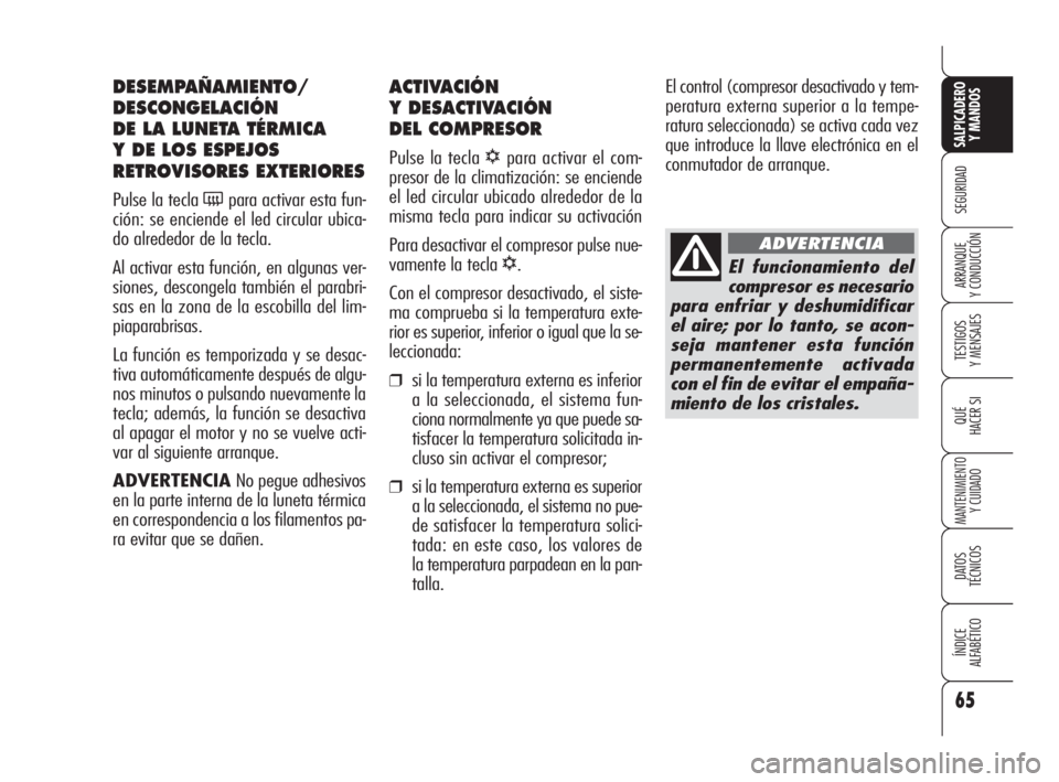 Alfa Romeo 159 2010 Manual de Empleo y Cuidado (in Spanish) 65
SEGURIDAD
TESTIGOS
Y MENSAJES
QUÉ
HACER SI
MANTENIMIENTO
Y CUIDADO
DATOS
TÉCNICOS
ÍNDICE
ALFABÉTICO
SALPICADERO
Y MANDOS
ARRANQUE
Y CONDUCCIÓN
ACTIVACIÓN
Y DESACTIVACIÓN
DEL COMPRESO Alfa Romeo 159 2010 Manual de Empleo y Cuidado (in Spanish) 65
SEGURIDAD
TESTIGOS
Y MENSAJES
QUÉ
HACER SI
MANTENIMIENTO
Y CUIDADO
DATOS
TÉCNICOS
ÍNDICE
ALFABÉTICO
SALPICADERO
Y MANDOS
ARRANQUE
Y CONDUCCIÓN
ACTIVACIÓN
Y DESACTIVACIÓN
DEL COMPRESO