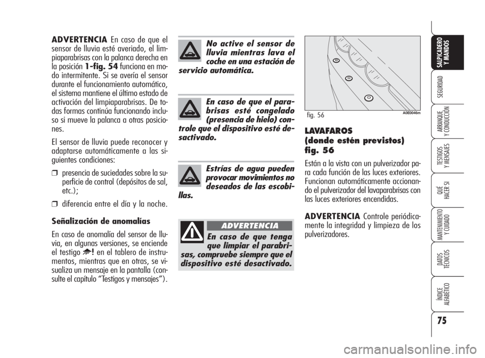 Alfa Romeo 159 2010 Manual de Empleo y Cuidado (in Spanish) 75
SEGURIDAD
TESTIGOS
Y MENSAJES
QUÉ
HACER SI
MANTENIMIENTO
Y CUIDADO
DATOS
TÉCNICOS
ÍNDICE
ALFABÉTICO
SALPICADERO
Y MANDOS
ARRANQUE
Y CONDUCCIÓNL AVA F A R O S
(donde estén previstos)
fig Alfa Romeo 159 2010 Manual de Empleo y Cuidado (in Spanish) 75
SEGURIDAD
TESTIGOS
Y MENSAJES
QUÉ
HACER SI
MANTENIMIENTO
Y CUIDADO
DATOS
TÉCNICOS
ÍNDICE
ALFABÉTICO
SALPICADERO
Y MANDOS
ARRANQUE
Y CONDUCCIÓNL AVA F A R O S
(donde estén previstos)
fig