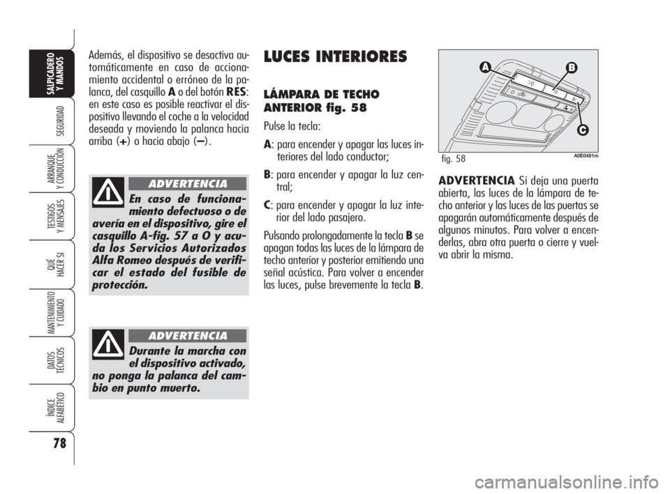 Alfa Romeo 159 2010 Manual de Empleo y Cuidado (in Spanish) 78
SEGURIDAD
TESTIGOS
Y MENSAJES
QUÉ
HACER SI
MANTENIMIENTO
Y CUIDADO
DATOS
TÉCNICOS
ÍNDICE
ALFABÉTICO
SALPICADERO
Y MANDOS
ARRANQUE
Y CONDUCCIÓN
Además, el dispositivo se desactiva au-
tom Alfa Romeo 159 2010 Manual de Empleo y Cuidado (in Spanish) 78
SEGURIDAD
TESTIGOS
Y MENSAJES
QUÉ
HACER SI
MANTENIMIENTO
Y CUIDADO
DATOS
TÉCNICOS
ÍNDICE
ALFABÉTICO
SALPICADERO
Y MANDOS
ARRANQUE
Y CONDUCCIÓN
Además, el dispositivo se desactiva au-
tom