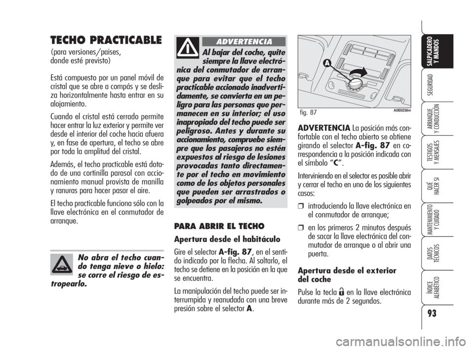 Alfa Romeo 159 2010  Manual de Empleo y Cuidado (in Spanish) 93
SEGURIDAD
TESTIGOS 
Y MENSAJES
QUÉ
HACER SI
MANTENIMIENTO
Y CUIDADO
DATOS 
TÉCNICOS
ÍNDICE 
ALFABÉTICO 
SALPICADERO
Y MANDOS 
ARRANQUE 
Y CONDUCCIÓN
TECHO PRACTICABLE 
(para versiones/paises, 