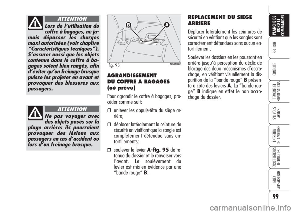 Alfa Romeo 159 2005 Notice dentretien (in French) 99
SECURITE
TEMOINS ET
SIGNALISATIONS
S’IL VOUS
ARRIVE
ENTRETIEN
DE LA VOITURE
CARACTERISTIQUESTECHNIQUES
INDEX
ALPHABETIQUE
PLANCHE DE
BORD ET
COMMANDES
CONDUITE
Lors de l’utilisation du
coffre Alfa Romeo 159 2005 Notice dentretien (in French) 99
SECURITE
TEMOINS ET
SIGNALISATIONS
S’IL VOUS
ARRIVE
ENTRETIEN
DE LA VOITURE
CARACTERISTIQUESTECHNIQUES
INDEX
ALPHABETIQUE
PLANCHE DE
BORD ET
COMMANDES
CONDUITE
Lors de l’utilisation du
coffre