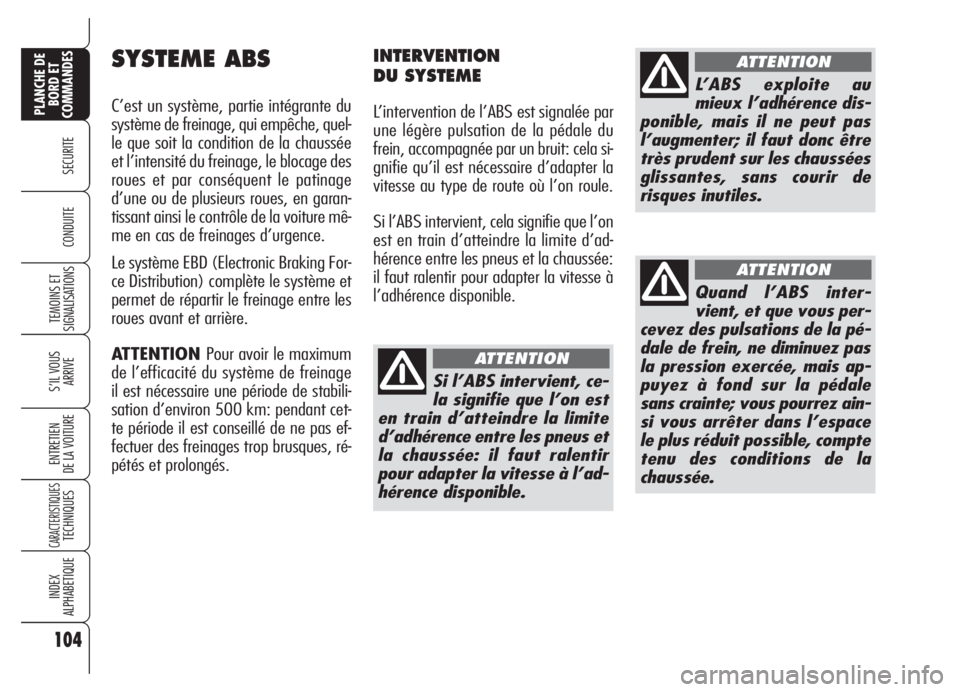 Alfa Romeo 159 2005  Notice dentretien (in French) 104
SECURITE
TEMOINS ET
SIGNALISATIONS
S’IL VOUS
ARRIVE
ENTRETIEN
DE LA VOITURE
CARACTERISTIQUESTECHNIQUES
INDEX
ALPHABETIQUE
PLANCHE DE
BORD ET
COMMANDES
CONDUITE
SYSTEME ABS
C’est un système, p