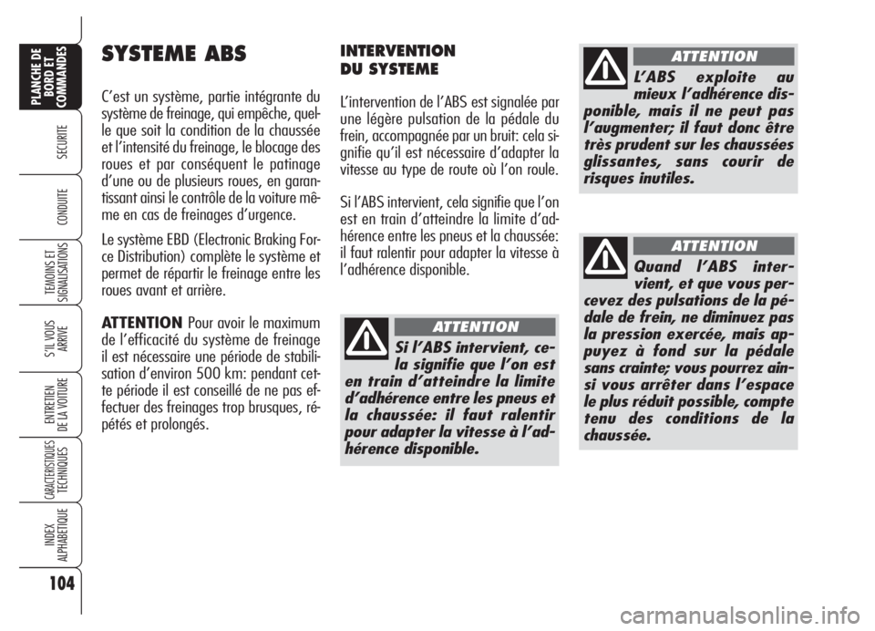 Alfa Romeo 159 2005 Notice dentretien (in French) 104
SECURITE
TEMOINS ET
SIGNALISATIONS
S’IL VOUS
ARRIVE
ENTRETIEN
DE LA VOITURE
CARACTERISTIQUESTECHNIQUES
INDEX
ALPHABETIQUE
PLANCHE DE
BORD ET
COMMANDES
CONDUITE
SYSTEME ABS
C’est un système, p Alfa Romeo 159 2005 Notice dentretien (in French) 104
SECURITE
TEMOINS ET
SIGNALISATIONS
S’IL VOUS
ARRIVE
ENTRETIEN
DE LA VOITURE
CARACTERISTIQUESTECHNIQUES
INDEX
ALPHABETIQUE
PLANCHE DE
BORD ET
COMMANDES
CONDUITE
SYSTEME ABS
C’est un système, p