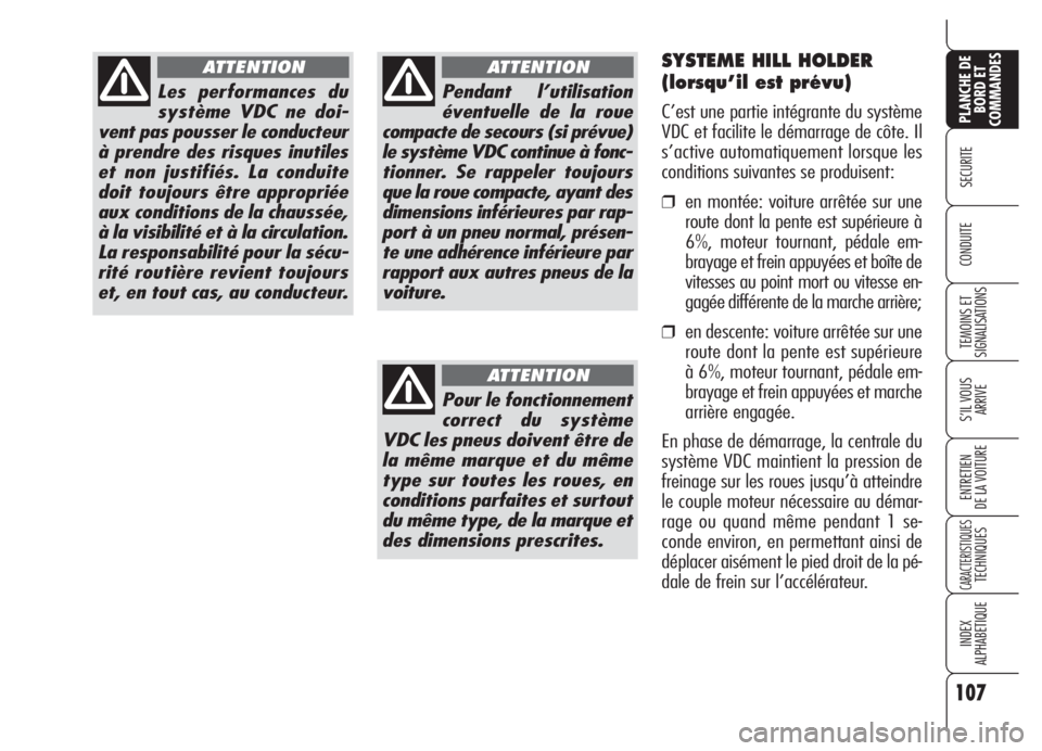 Alfa Romeo 159 2005  Notice dentretien (in French) 107
SECURITE
TEMOINS ET
SIGNALISATIONS
S’IL VOUS 
ARRIVE
ENTRETIEN
DE LA VOITURE
CARACTERISTIQUESTECHNIQUES
INDEX
ALPHABETIQUE
PLANCHE DE
BORD ET
COMMANDES
CONDUITE
Les performances du
système VDC 