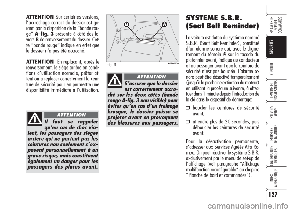 Alfa Romeo 159 2005 Notice dentretien (in French) 127
SECURITE
TEMOINS ET
SIGNALISATIONS
S’IL VOUS
ARRIVE
ENTRETIEN
DE LA VOITURE
CARACTERISTIQUES
TECH
NIQUES
INDEX
ALPHABETIQUE
PPLANCHE DE
BORD ET
COMMANDES
CONDUITE
SYSTEME S.B.R.
(Seat Belt Rem Alfa Romeo 159 2005 Notice dentretien (in French) 127
SECURITE
TEMOINS ET
SIGNALISATIONS
S’IL VOUS
ARRIVE
ENTRETIEN
DE LA VOITURE
CARACTERISTIQUES
TECH
NIQUES
INDEX
ALPHABETIQUE
PPLANCHE DE
BORD ET
COMMANDES
CONDUITE
SYSTEME S.B.R.
(Seat Belt Rem