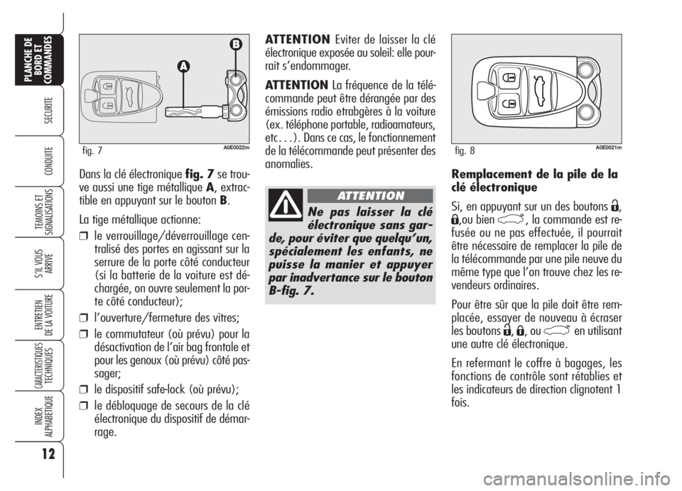 Alfa Romeo 159 2005  Notice dentretien (in French) Remplacement de la pile de la
clé électronique 
Si, en appuyant sur un des boutons 
Ë,
Á,ou bien `, la commande est re-
fusée ou ne pas effectuée, il pourrait
être nécessaire de remplacer la p