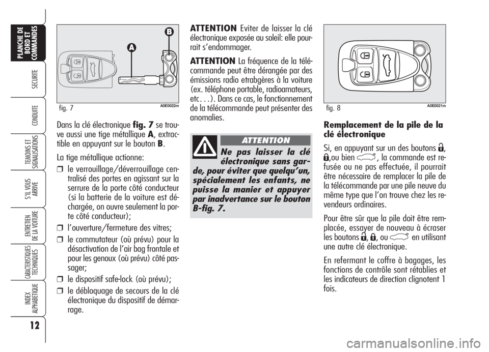 Alfa Romeo 159 2005 Notice dentretien (in French) Remplacement de la pile de la
clé électronique
Si, en appuyant sur un des boutons
Ë,
Á,ou bien `, la commande est re-
fusée ou ne pas effectuée, il pourrait
être nécessaire de remplacer la p Alfa Romeo 159 2005 Notice dentretien (in French) Remplacement de la pile de la
clé électronique
Si, en appuyant sur un des boutons
Ë,
Á,ou bien `, la commande est re-
fusée ou ne pas effectuée, il pourrait
être nécessaire de remplacer la p