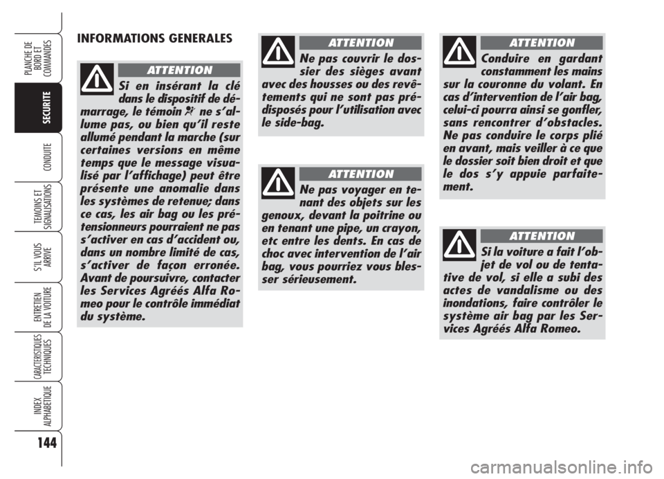 Alfa Romeo 159 2005  Notice dentretien (in French) 144
SECURITE
TEMOINS ET
SIGNALISATIONS
S’IL VOUS 
ARRIVE
ENTRETIEN
DE LA VOITURE
CARACTERISTIQUESTECHNIQUES
INDEX
ALPHABETIQUE
PLANCHE DE
BORD ET 
COMMANDES
CONDUITE
INFORMATIONS GENERALES
Si en ins