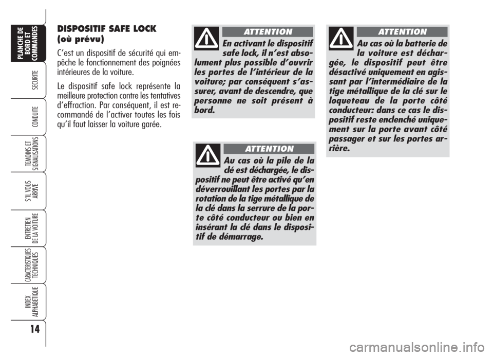 Alfa Romeo 159 2005 Notice dentretien (in French) DISPOSITIF SAFE LOCK
(où prévu)
C’est un dispositif de sécurité qui em-
pêche le fonctionnement des poignées
intérieures de la voiture.
Le dispositif safe lock représente la
meilleure prote Alfa Romeo 159 2005 Notice dentretien (in French) DISPOSITIF SAFE LOCK
(où prévu)
C’est un dispositif de sécurité qui em-
pêche le fonctionnement des poignées
intérieures de la voiture.
Le dispositif safe lock représente la
meilleure prote