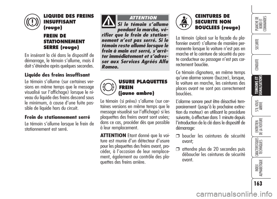 Alfa Romeo 159 2005  Notice dentretien (in French) 163
SECURITE
TEMOINS ETSIGNALISATIONS
S’IL VOUS 
ARRIVE
ENTRETIEN
DE LA VOITURE
CARACTERISTIQUESTECHNIQUES
INDEX
ALPHABETIQUE
PLANCHE DE
BORD ET 
COMMANDES
CONDUITE
CEINTURES DE 
SECURITE NON 
BOUCL