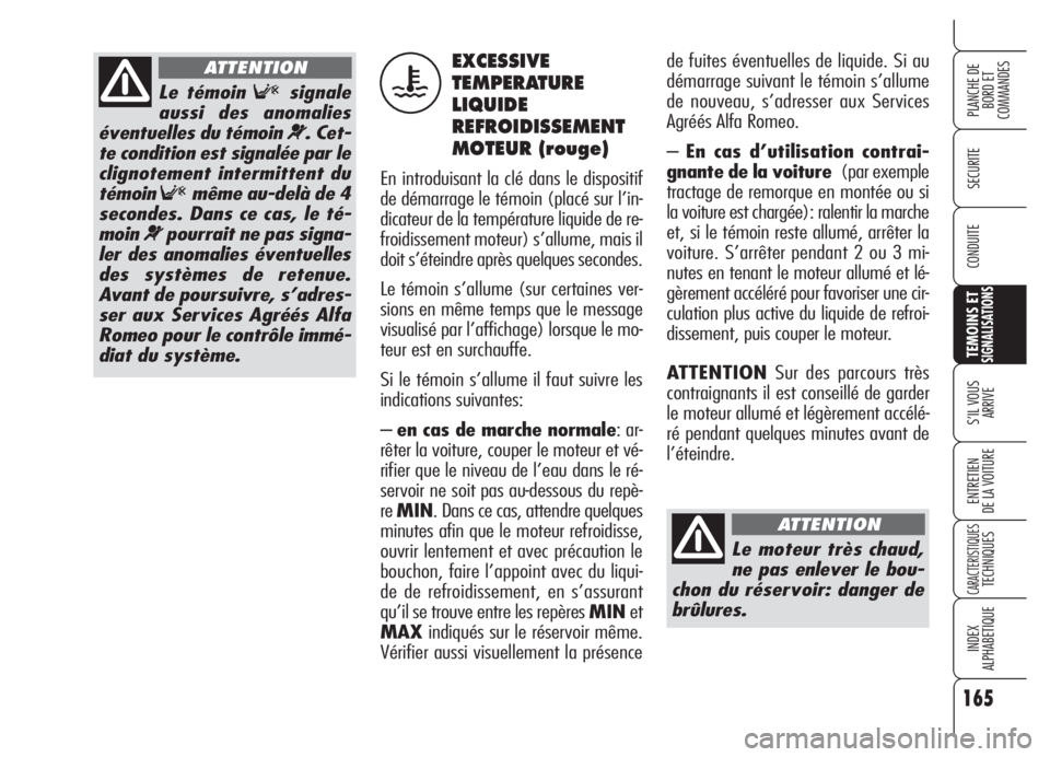 Alfa Romeo 159 2005  Notice dentretien (in French) 165
SECURITE
TEMOINS ETSIGNALISATIONS
S’IL VOUS 
ARRIVE
ENTRETIEN
DE LA VOITURE
CARACTERISTIQUESTECHNIQUES
INDEX
ALPHABETIQUE
PLANCHE DE
BORD ET 
COMMANDES
CONDUITE
de fuites éventuelles de liquide