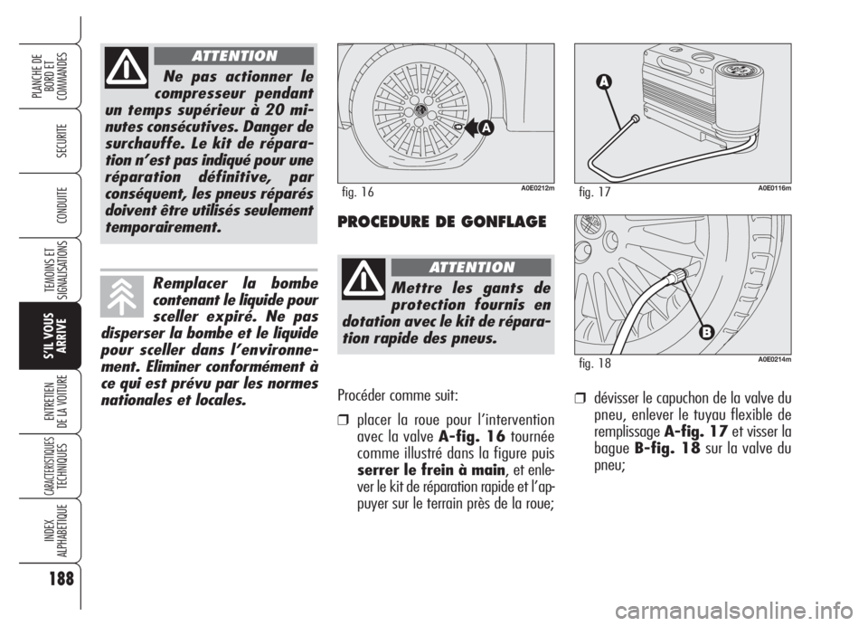 Alfa Romeo 159 2005 Notice dentretien (in French) Procéder comme suit:
❒placer la roue pour l’intervention
avec la valve A-fig. 16tournée
comme illustré dans la figure puis
serrer le frein à main, et enle-
ver le kit de réparation rapide et Alfa Romeo 159 2005 Notice dentretien (in French) Procéder comme suit:
❒placer la roue pour l’intervention
avec la valve A-fig. 16tournée
comme illustré dans la figure puis
serrer le frein à main, et enle-
ver le kit de réparation rapide et