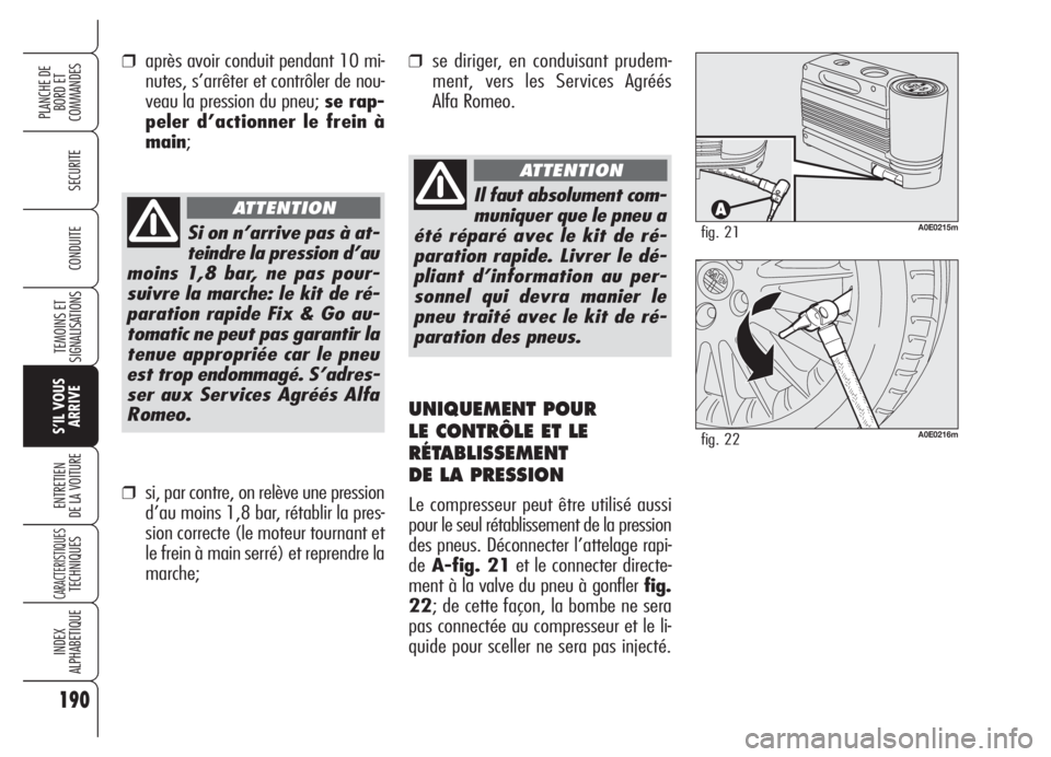 Alfa Romeo 159 2005  Notice dentretien (in French) 190
SECURITE
TEMOINS ET
SIGNALISATIONS
S’IL VOUS
ARRIVE
ENTRETIEN
DE LA VOITURE
CARACTERISTIQUESTECHNIQUES
INDEX
ALPHABETIQUE
PLANCHE DE
BORD ET 
COMMANDES
CONDUITE
Il faut absolument com-
muniquer 