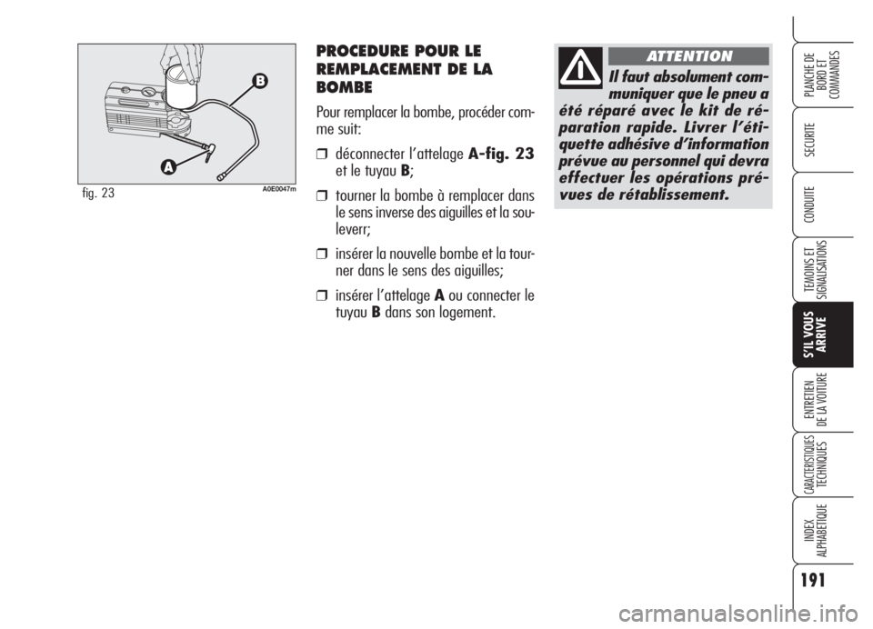 Alfa Romeo 159 2005  Notice dentretien (in French) PROCEDURE POUR LE
REMPLACEMENT DE LA
BOMBE
Pour remplacer la bombe, procéder com-
me suit:
❒déconnecter l’attelage A-fig. 23
et le tuyau B;
❒tourner la bombe à remplacer dans
le sens inverse 