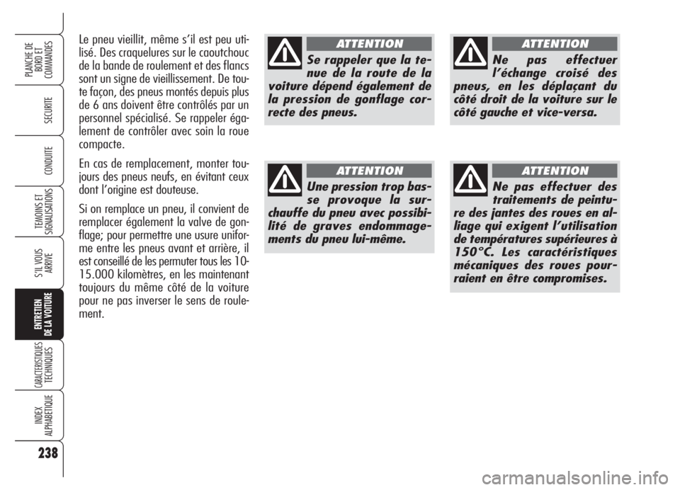 Alfa Romeo 159 2005  Notice dentretien (in French) 238
SECURITE
TEMOINS ET
SIGNALISATIONS
S’IL VOUS
ARRIVE
ENTRETIEN
DE LA VOITURE
CARACTERISTIQUESTECHNIQUES
INDEX
ALPHABETIQUE
PLANCHE DE
BORD ET 
COMMANDES
CONDUITE
Se rappeler que la te-
nue de la 