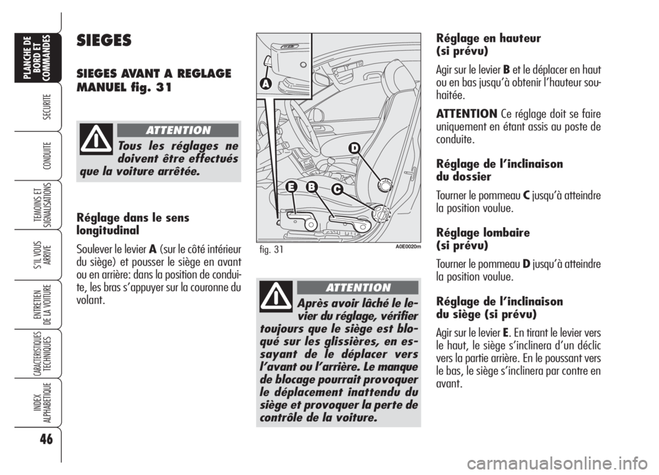 Alfa Romeo 159 2005  Notice dentretien (in French) 46
SECURITE
TEMOINS ET
SIGNALISATIONS
S’IL VOUS
ARRIVE
ENTRETIEN
DE LA VOITURE
CARACTERISTIQUESTECHNIQUES
INDEX
ALPHABETIQUE
PLANCHE DE
BORD ET
COMMANDES
CONDUITE
Réglage en hauteur 
(si prévu)
Ag