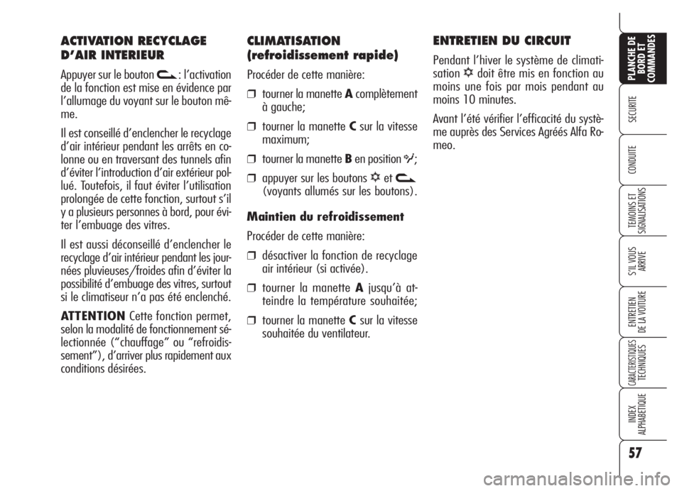 Alfa Romeo 159 2005  Notice dentretien (in French) 57
SECURITE
TEMOINS ET
SIGNALISATIONS
S’IL VOUS
ARRIVE
ENTRETIEN
DE LA VOITURE
CARACTERISTIQUESTECHNIQUES
INDEX
ALPHABETIQUE
PLANCHE DE
BORD ET
COMMANDES
CONDUITE
CLIMATISATION
(refroidissement rapi