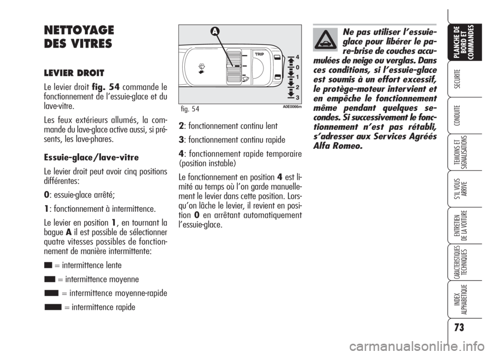 Alfa Romeo 159 2005  Notice dentretien (in French) 73
SECURITE
TEMOINS ET
SIGNALISATIONS
S’IL VOUS
ARRIVE
ENTRETIEN
DE LA VOITURE
CARACTERISTIQUESTECHNIQUES
INDEX
ALPHABETIQUE
PLANCHE DE
BORD ET
COMMANDES
CONDUITE
NETTOYAGE 
DES VITRES
LEVIER DROIT
