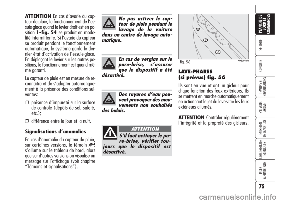 Alfa Romeo 159 2005  Notice dentretien (in French) 75
SECURITE
TEMOINS ET
SIGNALISATIONS
S’IL VOUS
ARRIVE
ENTRETIEN
DE LA VOITURE
CARACTERISTIQUESTECHNIQUES
INDEX
ALPHABETIQUE
PLANCHE DE
BORD ET
COMMANDES
CONDUITELAVE-PHARES
(si prévus) fig. 56
Ils