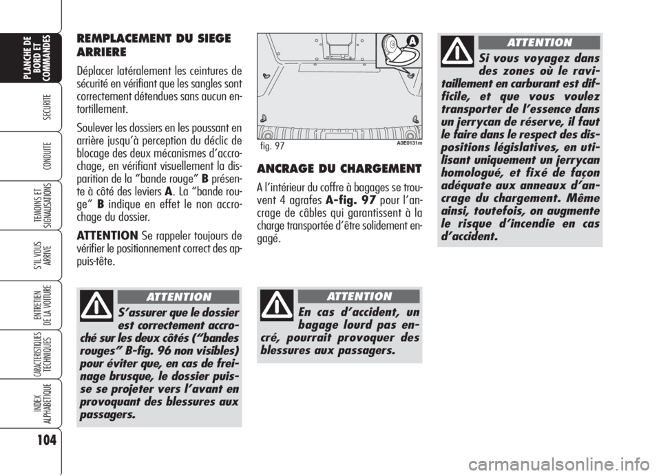 Alfa Romeo 159 2006 Notice dentretien (in French) 104
SECURITE
TEMOINS ET
SIGNALISATIONS
S’IL VOUS
ARRIVE
ENTRETIEN
DE LA VOITURE
CARACTERISTIQUESTECHNIQUES
INDEX
ALPHABETIQUE
PLANCHE DE
BORD ET
COMMANDES
CONDUITEANCRAGE DU CHARGEMENT
A l’intéri Alfa Romeo 159 2006 Notice dentretien (in French) 104
SECURITE
TEMOINS ET
SIGNALISATIONS
S’IL VOUS
ARRIVE
ENTRETIEN
DE LA VOITURE
CARACTERISTIQUESTECHNIQUES
INDEX
ALPHABETIQUE
PLANCHE DE
BORD ET
COMMANDES
CONDUITEANCRAGE DU CHARGEMENT
A l’intéri