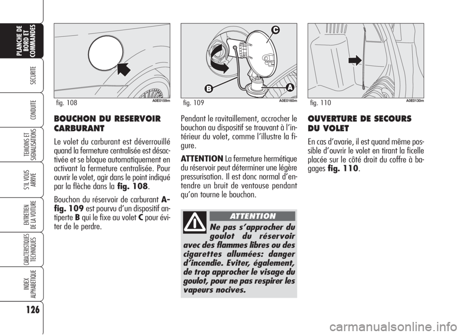 Alfa Romeo 159 2006 Notice dentretien (in French) 126
SECURITE
TEMOINS ET
SIGNALISATIONS
S’IL VOUS
ARRIVE
ENTRETIEN
DE LA VOITURE
CARACTERISTIQUESTECHNIQUES
INDEX
ALPHABETIQUE
PLANCHE DE
BORD ET
COMMANDES
CONDUITEOUVERTURE DE SECOURS
DU VOLET
En ca Alfa Romeo 159 2006 Notice dentretien (in French) 126
SECURITE
TEMOINS ET
SIGNALISATIONS
S’IL VOUS
ARRIVE
ENTRETIEN
DE LA VOITURE
CARACTERISTIQUESTECHNIQUES
INDEX
ALPHABETIQUE
PLANCHE DE
BORD ET
COMMANDES
CONDUITEOUVERTURE DE SECOURS
DU VOLET
En ca