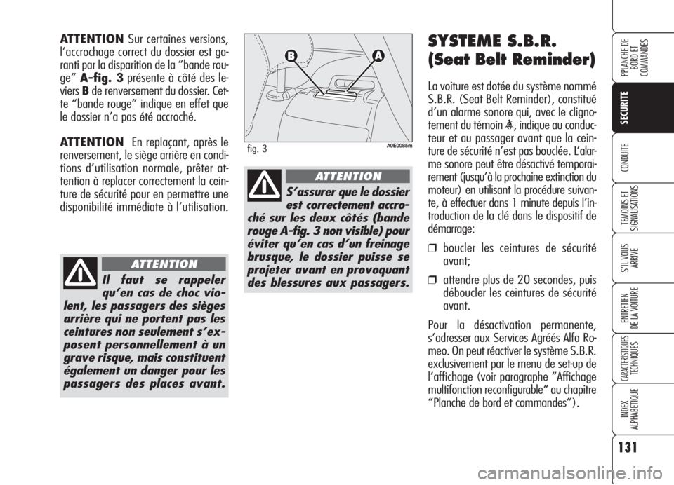 Alfa Romeo 159 2006 Notice dentretien (in French) 131
SECURITE
TEMOINS ET
SIGNALISATIONS
S’IL VOUS
ARRIVE
ENTRETIEN
DE LA VOITURE
CARACTERISTIQUES
TECH
NIQUES
INDEX
ALPHABETIQUE
PPLANCHE DE
BORD ET
COMMANDES
CONDUITE
SYSTEME S.B.R.
(Seat Belt Rem Alfa Romeo 159 2006 Notice dentretien (in French) 131
SECURITE
TEMOINS ET
SIGNALISATIONS
S’IL VOUS
ARRIVE
ENTRETIEN
DE LA VOITURE
CARACTERISTIQUES
TECH
NIQUES
INDEX
ALPHABETIQUE
PPLANCHE DE
BORD ET
COMMANDES
CONDUITE
SYSTEME S.B.R.
(Seat Belt Rem