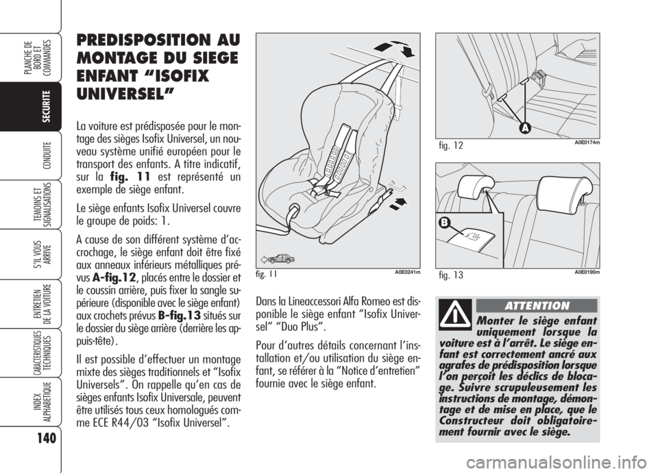 Alfa Romeo 159 2006 Notice dentretien (in French) 140
SECURITE
TEMOINS ET
SIGNALISATIONS
S’IL VOUS
ARRIVE
ENTRETIEN
DE LA VOITURE
CARACTERISTIQUESTECHNIQUES
INDEX
ALPHABETIQUE
PLANCHE DE
BORD ET
COMMANDES
CONDUITE
Monter le siège enfant
uniqueme Alfa Romeo 159 2006 Notice dentretien (in French) 140
SECURITE
TEMOINS ET
SIGNALISATIONS
S’IL VOUS
ARRIVE
ENTRETIEN
DE LA VOITURE
CARACTERISTIQUESTECHNIQUES
INDEX
ALPHABETIQUE
PLANCHE DE
BORD ET
COMMANDES
CONDUITE
Monter le siège enfant
uniqueme