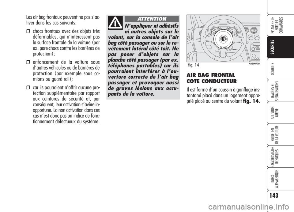 Alfa Romeo 159 2006 Notice dentretien (in French) 143
SECURITE
TEMOINS ET
SIGNALISATIONS
S’IL VOUS
ARRIVE
ENTRETIEN
DE LA VOITURE
CARACTERISTIQUES
TECH
NIQUES
INDEX
ALPHABETIQUE
PPLANCHE DE
BORD ET
COMMANDES
CONDUITEAIR BAG FRONTAL
COTE CONDUCTE Alfa Romeo 159 2006 Notice dentretien (in French) 143
SECURITE
TEMOINS ET
SIGNALISATIONS
S’IL VOUS
ARRIVE
ENTRETIEN
DE LA VOITURE
CARACTERISTIQUES
TECH
NIQUES
INDEX
ALPHABETIQUE
PPLANCHE DE
BORD ET
COMMANDES
CONDUITEAIR BAG FRONTAL
COTE CONDUCTE