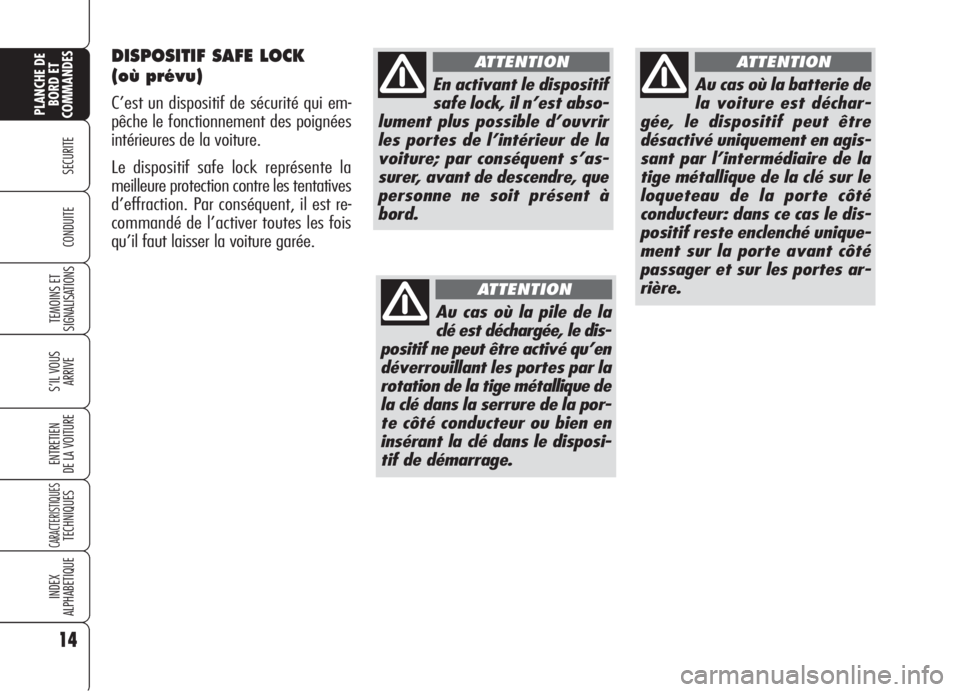 Alfa Romeo 159 2006 Notice dentretien (in French) DISPOSITIF SAFE LOCK
(où prévu)
C’est un dispositif de sécurité qui em-
pêche le fonctionnement des poignées
intérieures de la voiture.
Le dispositif safe lock représente la
meilleure prote Alfa Romeo 159 2006 Notice dentretien (in French) DISPOSITIF SAFE LOCK
(où prévu)
C’est un dispositif de sécurité qui em-
pêche le fonctionnement des poignées
intérieures de la voiture.
Le dispositif safe lock représente la
meilleure prote