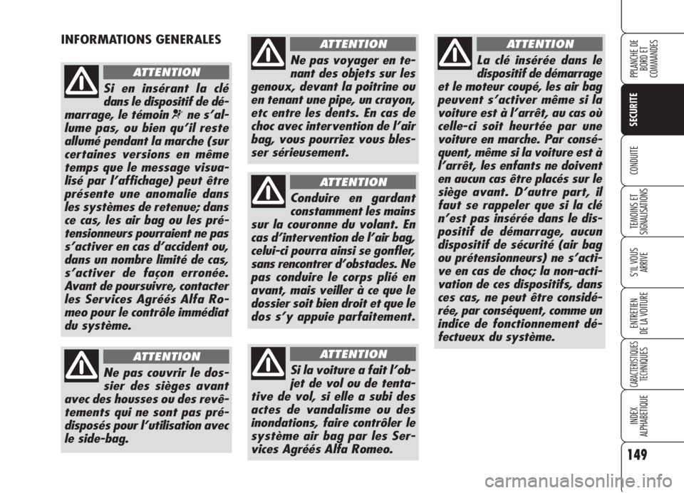 Alfa Romeo 159 2006 Notice dentretien (in French) 149
SECURITE
TEMOINS ET
SIGNALISATIONS
S’IL VOUS
ARRIVE
ENTRETIEN
DE LA VOITURE
CARACTERISTIQUES
TECH
NIQUES
INDEX
ALPHABETIQUE
PPLANCHE DE
BORD ET
COMMANDES
CONDUITE
INFORMATIONS GENERALES
Si en Alfa Romeo 159 2006 Notice dentretien (in French) 149
SECURITE
TEMOINS ET
SIGNALISATIONS
S’IL VOUS
ARRIVE
ENTRETIEN
DE LA VOITURE
CARACTERISTIQUES
TECH
NIQUES
INDEX
ALPHABETIQUE
PPLANCHE DE
BORD ET
COMMANDES
CONDUITE
INFORMATIONS GENERALES
Si en
