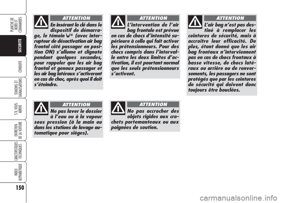 Alfa Romeo 159 2006 Notice dentretien (in French) 150
SECURITE
TEMOINS ET
SIGNALISATIONS
S’IL VOUS
ARRIVE
ENTRETIEN
DE LA VOITURE
CARACTERISTIQUESTECHNIQUES
INDEX
ALPHABETIQUE
PLANCHE DE
BORD ET
COMMANDES
CONDUITE
L’intervention de l’air
bag Alfa Romeo 159 2006 Notice dentretien (in French) 150
SECURITE
TEMOINS ET
SIGNALISATIONS
S’IL VOUS
ARRIVE
ENTRETIEN
DE LA VOITURE
CARACTERISTIQUESTECHNIQUES
INDEX
ALPHABETIQUE
PLANCHE DE
BORD ET
COMMANDES
CONDUITE
L’intervention de l’air
bag