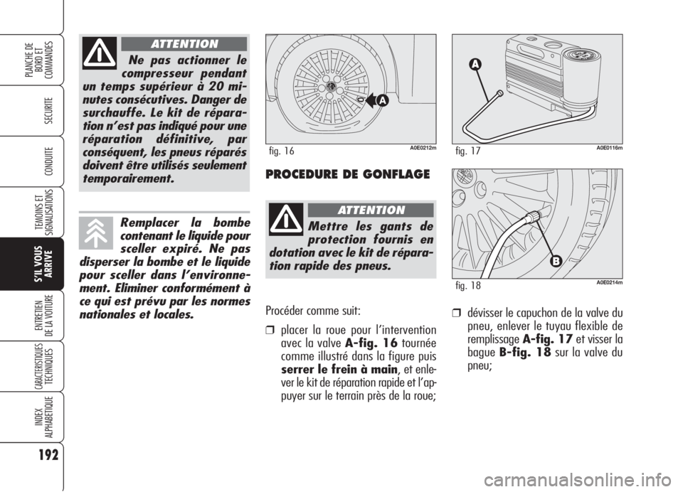 Alfa Romeo 159 2006 Notice dentretien (in French) Procéder comme suit:
❒placer la roue pour l’intervention
avec la valve A-fig. 16tournée
comme illustré dans la figure puis
serrer le frein à main, et enle-
ver le kit de réparation rapide et Alfa Romeo 159 2006 Notice dentretien (in French) Procéder comme suit:
❒placer la roue pour l’intervention
avec la valve A-fig. 16tournée
comme illustré dans la figure puis
serrer le frein à main, et enle-
ver le kit de réparation rapide et
