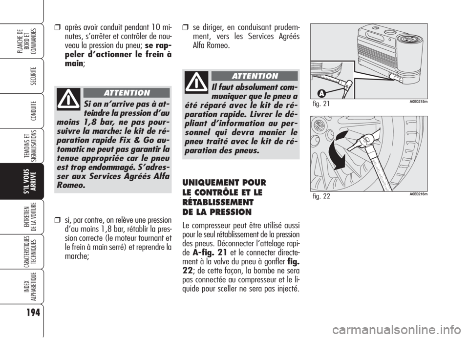 Alfa Romeo 159 2006 Notice dentretien (in French) 194
SECURITE
TEMOINS ET
SIGNALISATIONS
S’IL VOUS
ARRIVE
ENTRETIEN
DE LA VOITURE
CARACTERISTIQUESTECHNIQUES
INDEX
ALPHABETIQUE
PLANCHE DE
BORD ET
COMMANDES
CONDUITE
Il faut absolument com-
muniquer Alfa Romeo 159 2006 Notice dentretien (in French) 194
SECURITE
TEMOINS ET
SIGNALISATIONS
S’IL VOUS
ARRIVE
ENTRETIEN
DE LA VOITURE
CARACTERISTIQUESTECHNIQUES
INDEX
ALPHABETIQUE
PLANCHE DE
BORD ET
COMMANDES
CONDUITE
Il faut absolument com-
muniquer