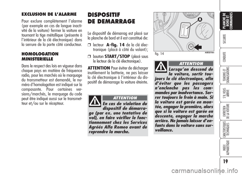 Alfa Romeo 159 2006 Notice dentretien (in French) 19
SECURITE
TEMOINS ET
SIGNALISATIONS
S’IL VOUS
ARRIVE
ENTRETIEN
DE LA VOITURE
CARACTERISTIQUESTECHNIQUES
INDEX
ALPHABETIQUE
PLANCHE DE
BORD ET
COMMANDES
CONDUITE
DISPOSITIF
DE DEMARRAGE
Le disposit Alfa Romeo 159 2006 Notice dentretien (in French) 19
SECURITE
TEMOINS ET
SIGNALISATIONS
S’IL VOUS
ARRIVE
ENTRETIEN
DE LA VOITURE
CARACTERISTIQUESTECHNIQUES
INDEX
ALPHABETIQUE
PLANCHE DE
BORD ET
COMMANDES
CONDUITE
DISPOSITIF
DE DEMARRAGE
Le disposit