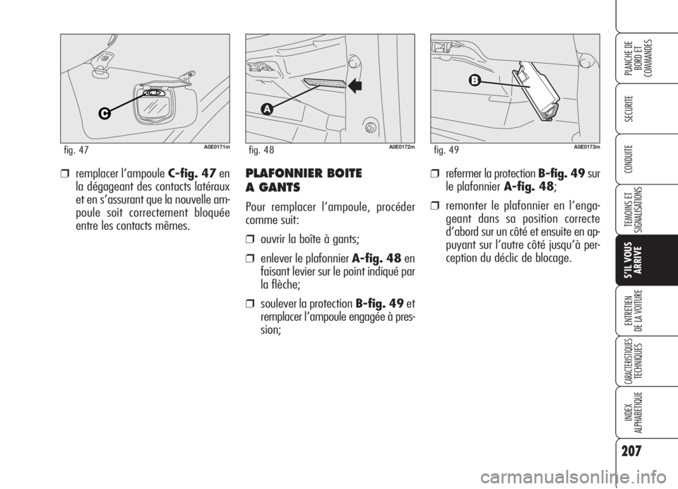 Alfa Romeo 159 2006 Notice dentretien (in French) 207
SECURITE
TEMOINS ET
SIGNALISATIONS
S’IL VOUS
ARRIVE
ENTRETIEN
DE LA VOITURE
CARACTERISTIQUESTECHNIQUES
INDEX
ALPHABETIQUE
PLANCHE DE
BORD ET
COMMANDES
CONDUITE❒refermer la protection B-fig. 4 Alfa Romeo 159 2006 Notice dentretien (in French) 207
SECURITE
TEMOINS ET
SIGNALISATIONS
S’IL VOUS
ARRIVE
ENTRETIEN
DE LA VOITURE
CARACTERISTIQUESTECHNIQUES
INDEX
ALPHABETIQUE
PLANCHE DE
BORD ET
COMMANDES
CONDUITE❒refermer la protection B-fig. 4