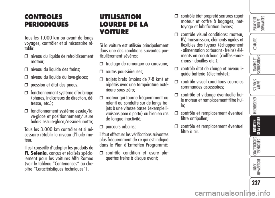 Alfa Romeo 159 2006 Notice dentretien (in French) 227
CONDUITE
S’IL VOUS
ARRIVE
IN EMERGENZA
ENTRETIEN
DE LA VOITURE
CARACTERISTIQUESTECHNIQUES
INDEX
ALPHABETIQUE
PLANCHE DE
BORD ET
COMMANDES
TEMOINS ET
SIGNALISATIONS
UTILISATION
LOURDE DE LA
VO Alfa Romeo 159 2006 Notice dentretien (in French) 227
CONDUITE
S’IL VOUS
ARRIVE
IN EMERGENZA
ENTRETIEN
DE LA VOITURE
CARACTERISTIQUESTECHNIQUES
INDEX
ALPHABETIQUE
PLANCHE DE
BORD ET
COMMANDES
TEMOINS ET
SIGNALISATIONS
UTILISATION
LOURDE DE LA
VO