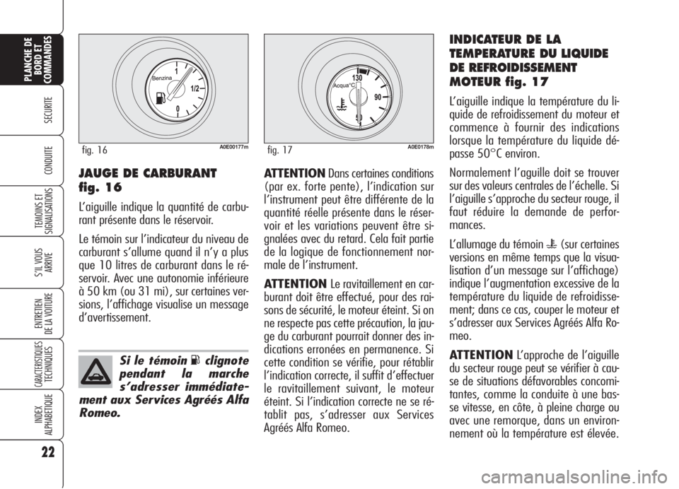 Alfa Romeo 159 2006 Notice dentretien (in French) 22
SECURITE
TEMOINS ET
SIGNALISATIONS
S’IL VOUS
ARRIVE
ENTRETIEN
DE LA VOITURE
CARACTERISTIQUESTECHNIQUES
INDEX
ALPHABETIQUE
PLANCHE DE
BORD ET
COMMANDES
CONDUITEATTENTIONDans certaines conditions
( Alfa Romeo 159 2006 Notice dentretien (in French) 22
SECURITE
TEMOINS ET
SIGNALISATIONS
S’IL VOUS
ARRIVE
ENTRETIEN
DE LA VOITURE
CARACTERISTIQUESTECHNIQUES
INDEX
ALPHABETIQUE
PLANCHE DE
BORD ET
COMMANDES
CONDUITEATTENTIONDans certaines conditions
(