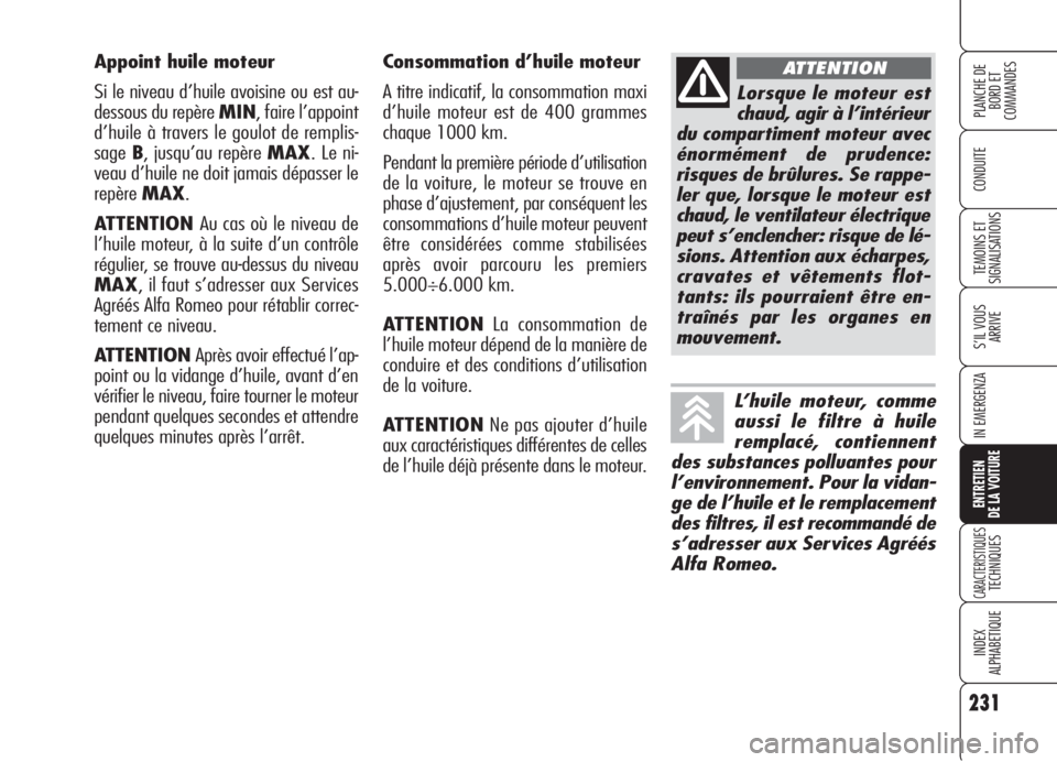 Alfa Romeo 159 2006 Notice dentretien (in French) 231
CONDUITE
S’IL VOUS
ARRIVE
IN EMERGENZA
ENTRETIEN
DE LA VOITURE
CARACTERISTIQUESTECHNIQUES
INDEX
ALPHABETIQUE
PLANCHE DE
BORD ET
COMMANDES
TEMOINS ET
SIGNALISATIONS
Consommation d’huile mote Alfa Romeo 159 2006 Notice dentretien (in French) 231
CONDUITE
S’IL VOUS
ARRIVE
IN EMERGENZA
ENTRETIEN
DE LA VOITURE
CARACTERISTIQUESTECHNIQUES
INDEX
ALPHABETIQUE
PLANCHE DE
BORD ET
COMMANDES
TEMOINS ET
SIGNALISATIONS
Consommation d’huile mote