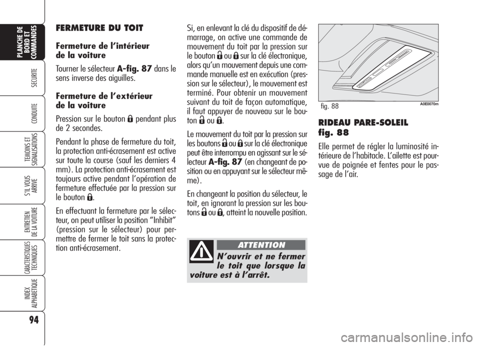 Alfa Romeo 159 2006 Notice dentretien (in French) 94
SECURITE
TEMOINS ET
SIGNALISATIONS
S’IL VOUS
ARRIVE
ENTRETIEN
DE LA VOITURE
CARACTERISTIQUESTECHNIQUES
INDEX
ALPHABETIQUE
PLANCHE DE
BORD ET
COMMANDES
CONDUITERIDEAU PARE-SOLEIL
fig. 88
Elle per Alfa Romeo 159 2006 Notice dentretien (in French) 94
SECURITE
TEMOINS ET
SIGNALISATIONS
S’IL VOUS
ARRIVE
ENTRETIEN
DE LA VOITURE
CARACTERISTIQUESTECHNIQUES
INDEX
ALPHABETIQUE
PLANCHE DE
BORD ET
COMMANDES
CONDUITERIDEAU PARE-SOLEIL
fig. 88
Elle per