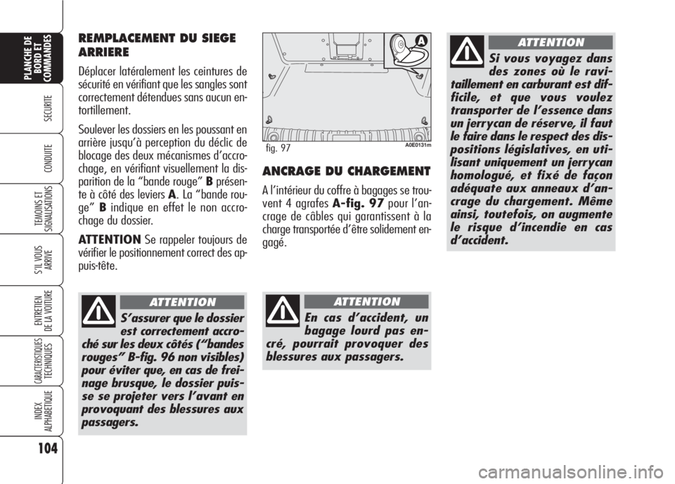 Alfa Romeo 159 2007 Notice dentretien (in French) 104
SECURITE
TEMOINS ET
SIGNALISATIONS
S’IL VOUS
ARRIVE
ENTRETIEN
DE LA VOITURE
CARACTERISTIQUESTECHNIQUES
INDEX
ALPHABETIQUE
PLANCHE DE
BORD ET
COMMANDES
CONDUITEANCRAGE DU CHARGEMENT
A l’intéri Alfa Romeo 159 2007 Notice dentretien (in French) 104
SECURITE
TEMOINS ET
SIGNALISATIONS
S’IL VOUS
ARRIVE
ENTRETIEN
DE LA VOITURE
CARACTERISTIQUESTECHNIQUES
INDEX
ALPHABETIQUE
PLANCHE DE
BORD ET
COMMANDES
CONDUITEANCRAGE DU CHARGEMENT
A l’intéri