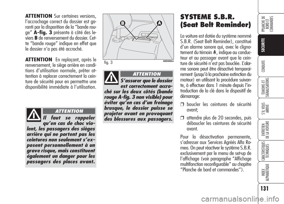 Alfa Romeo 159 2007 Notice dentretien (in French) 131
SECURITE
TEMOINS ET
SIGNALISATIONS
S’IL VOUS
ARRIVE
ENTRETIEN
DE LA VOITURE
CARACTERISTIQUES
TECH
NIQUES
INDEX
ALPHABETIQUE
PPLANCHE DE
BORD ET
COMMANDES
CONDUITE
SYSTEME S.B.R.
(Seat Belt Rem Alfa Romeo 159 2007 Notice dentretien (in French) 131
SECURITE
TEMOINS ET
SIGNALISATIONS
S’IL VOUS
ARRIVE
ENTRETIEN
DE LA VOITURE
CARACTERISTIQUES
TECH
NIQUES
INDEX
ALPHABETIQUE
PPLANCHE DE
BORD ET
COMMANDES
CONDUITE
SYSTEME S.B.R.
(Seat Belt Rem